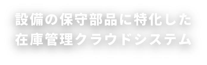 設備の保守部品に特化した在庫管理クラウドシステム